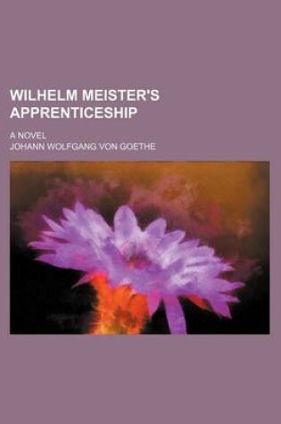 Cover of Wilhelm Meister's Apprenticeship (Volume 1); A Novel