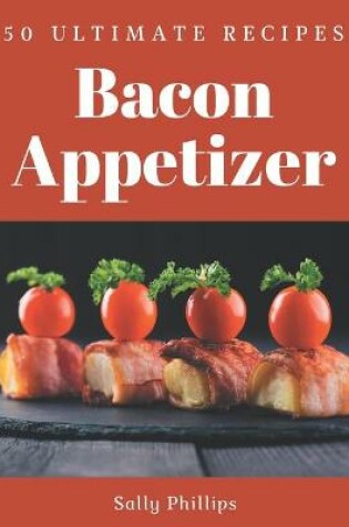 Cover of 50 Ultimate Bacon Appetizer Recipes