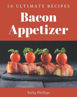 Book cover for 50 Ultimate Bacon Appetizer Recipes