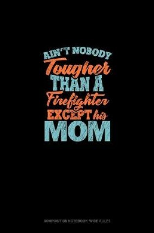 Cover of Ain't Nobody Tougher Than A Firefighter Except His Mom