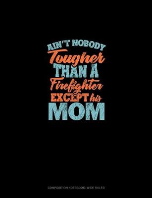 Book cover for Ain't Nobody Tougher Than A Firefighter Except His Mom
