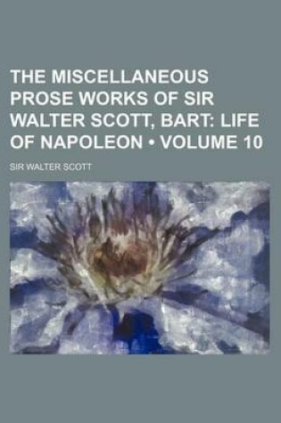 Cover of The Miscellaneous Prose Works of Sir Walter Scott, Bart (Volume 10); Life of Napoleon