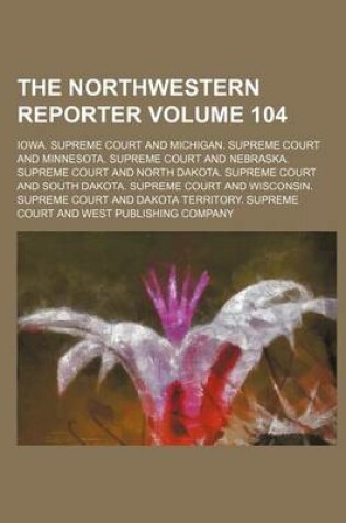 Cover of The Northwestern Reporter Volume 104