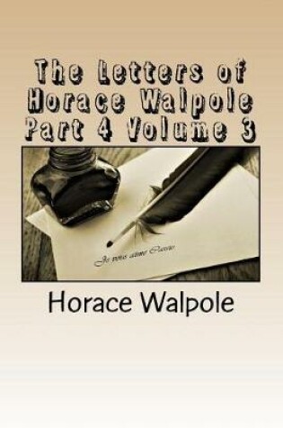 Cover of The Letters of Horace Walpole Part 4 Volume 3