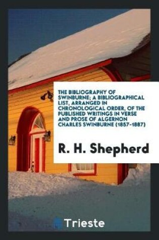 Cover of The Bibliography of Swinburne; A Bibliographical List, Arranged in Chronological Order, of the Published Writings in Verse and Prose of Algernon Charles Swinburne (1857-1887)