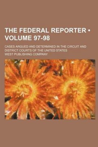 Cover of The Federal Reporter; Cases Argued and Determined in the Circuit and District Courts of the United States Volume 97-98
