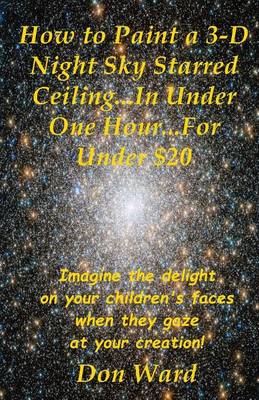 Book cover for How to Paint a 3-D Night Sky Starred Ceiling...In Under One Hour...For Under $20