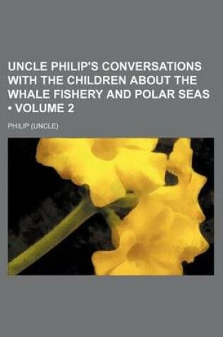 Cover of Uncle Philip's Conversations with the Children about the Whale Fishery and Polar Seas (Volume 2)