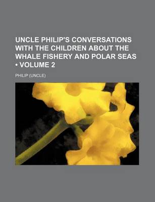 Book cover for Uncle Philip's Conversations with the Children about the Whale Fishery and Polar Seas (Volume 2)