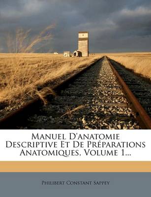 Book cover for Manuel D'Anatomie Descriptive Et de Preparations Anatomiques, Volume 1...