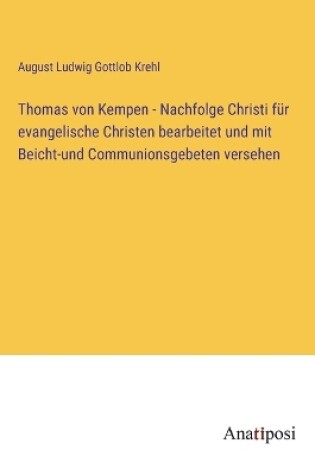 Cover of Thomas von Kempen - Nachfolge Christi für evangelische Christen bearbeitet und mit Beicht-und Communionsgebeten versehen