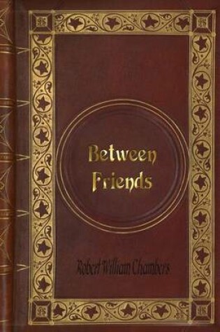 Cover of Robert William Chambers - Between Friends