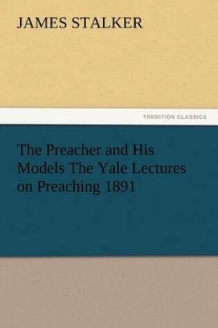 Cover of The Preacher and His Models the Yale Lectures on Preaching 1891