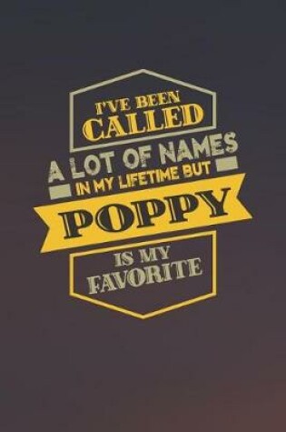 Cover of I've Been Called A Lot Of Names In My Lifetime But Poppy Is My Favorite