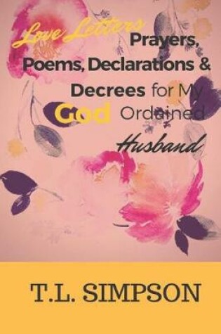 Cover of Love Letters, Prayers, Poems, Declarations and Decree for My God Ordained Husband