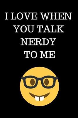 Book cover for I Love When You Talk Nerdy To Me