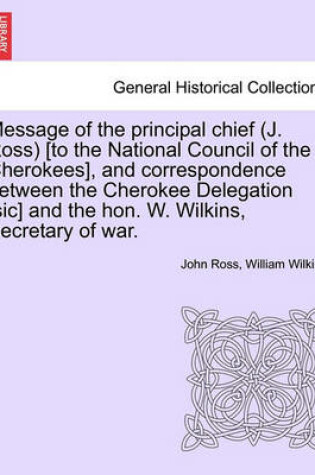 Cover of Message of the Principal Chief (J. Ross) [To the National Council of the Cherokees], and Correspondence Between the Cherokee Delegation [Sic] and the Hon. W. Wilkins, Secretary of War.