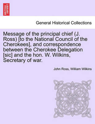 Book cover for Message of the Principal Chief (J. Ross) [To the National Council of the Cherokees], and Correspondence Between the Cherokee Delegation [Sic] and the Hon. W. Wilkins, Secretary of War.