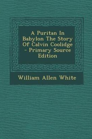 Cover of A Puritan in Babylon the Story of Calvin Coolidge - Primary Source Edition