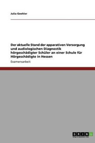 Cover of Der aktuelle Stand der apparativen Versorgung und audiologischen Diagnostik hoergeschadigter Schuler an einer Schule fur Hoergeschadigte in Hessen