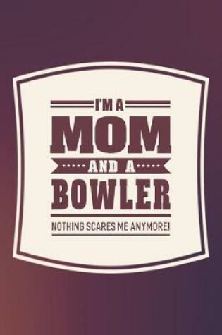 Cover of I'm A Mom And A Bowler Nothing Scares Me Anymore!