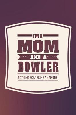 Book cover for I'm A Mom And A Bowler Nothing Scares Me Anymore!