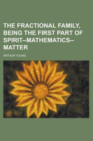 Cover of The Fractional Family, Being the First Part of Spirit--Mathematics--Matter