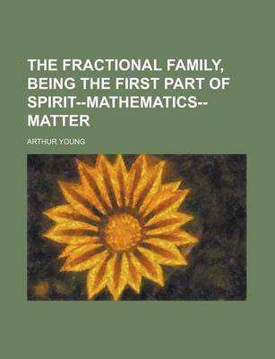 Book cover for The Fractional Family, Being the First Part of Spirit--Mathematics--Matter