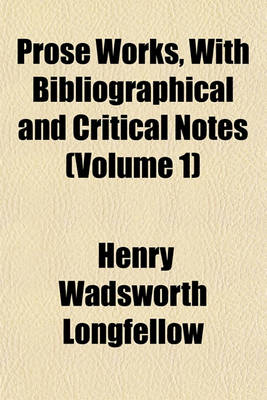 Book cover for Prose Works, with Bibliographical and Critical Notes (Volume 1)