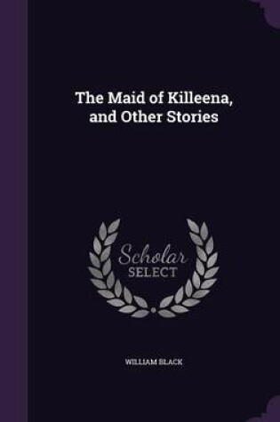 Cover of The Maid of Killeena, and Other Stories