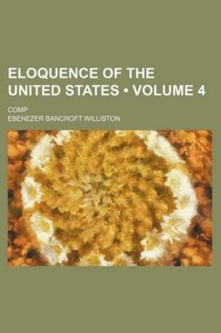 Cover of Eloquence of the United States (Volume 4 ); Comp