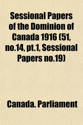 Book cover for Sessional Papers of the Dominion of Canada 1916 (51, No.14, PT.1, Sessional Papers No.19)