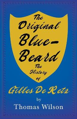 Book cover for Blue-Beard - A Contribution To History And Folk-Lore - Being The History Of Gilles De Retz Of Brittany, France, Who Was Executed At Nantes In 1440 A.D. And Who Was The Original Of Blue-Beard In The Tales Of Mother Goose