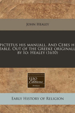 Cover of Epictetus His Manuall. and Cebes His Table. Out of the Greeke Originall, by IO