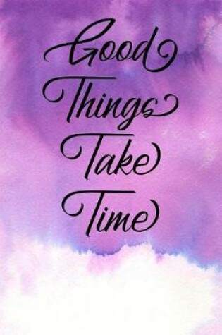 Cover of Inspirational Quote Journal - Good Things Take Time
