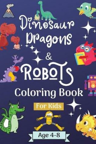 Cover of Dinosaur Dragons and Robots Coloring book for kids ages 4-8 years