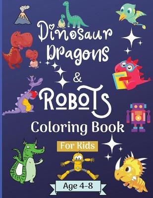 Book cover for Dinosaur Dragons and Robots Coloring book for kids ages 4-8 years