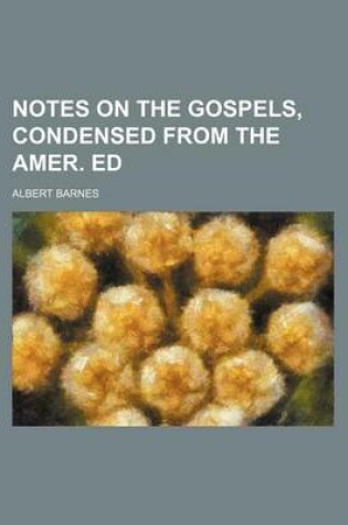 Cover of Notes on the Gospels, Condensed from the Amer. Ed