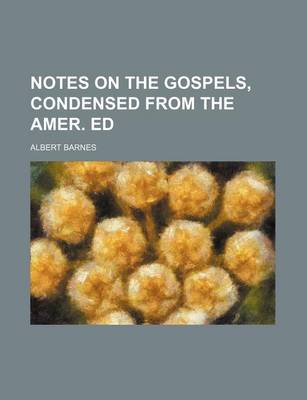 Book cover for Notes on the Gospels, Condensed from the Amer. Ed