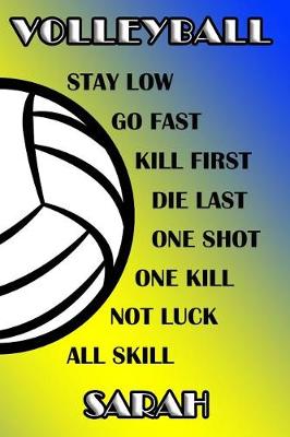 Book cover for Volleyball Stay Low Go Fast Kill First Die Last One Shot One Kill Not Luck All Skill Sarah