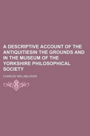 Cover of A Descriptive Account of the Antiquitiesin the Grounds and in the Museum of the Yorkshire Philosophical Society