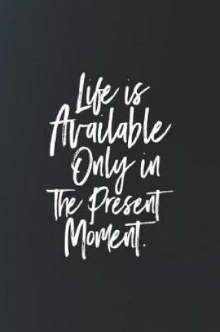 Cover of Life Is Available Only In The Present Moment