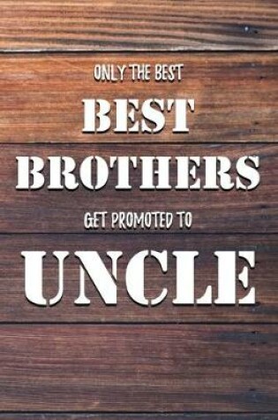 Cover of Only The Best Best Brothers Get Promoted To Uncle