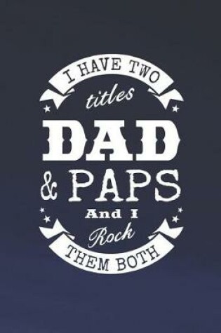 Cover of I Have Two Titles Dad & Paps And I Rock Them Both