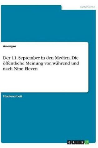 Cover of Der 11. September in den Medien. Die oeffentliche Meinung vor, wahrend und nach Nine Eleven