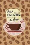 Book cover for First I Drink The Coffee Then I Do The Things