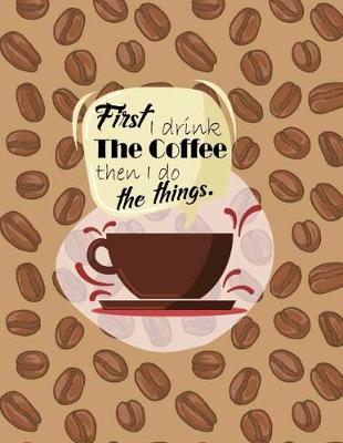 Book cover for First I Drink The Coffee Then I Do The Things