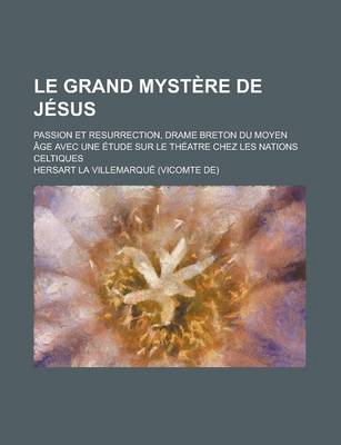 Book cover for Le Grand Mystere de Jesus; Passion Et Resurrection, Drame Breton Du Moyen Age Avec Une Etude Sur Le Theatre Chez Les Nations Celtiques