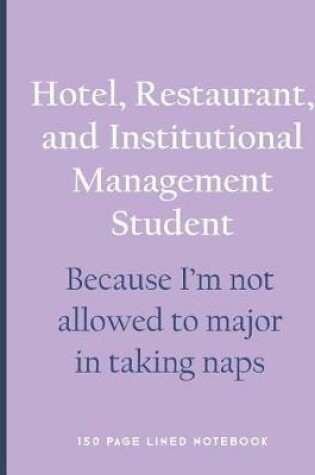 Cover of Hotel, Restaurant, and Institutional Management Student - Because I'm Not Allowed to Major in Taking Naps