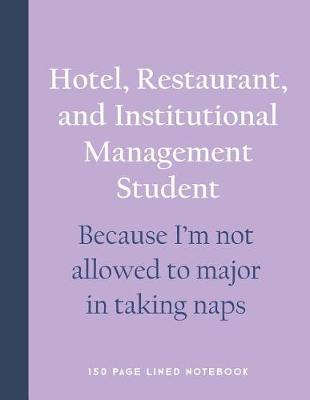 Book cover for Hotel, Restaurant, and Institutional Management Student - Because I'm Not Allowed to Major in Taking Naps